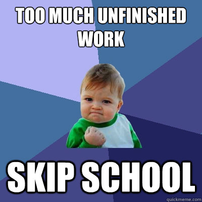 Too much unfinished work Skip School  Success Kid