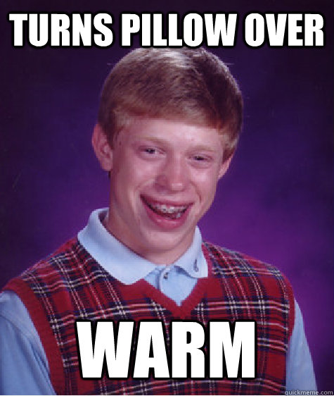 Turns Pillow Over Warm  Bad Luck Brian