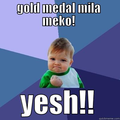 GOLD MEDAL MILA MEKO! YESH!! Success Kid