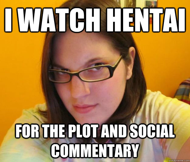 i watch hentai for the plot and social commentary - i watch hentai for the plot and social commentary  slutty cs girl