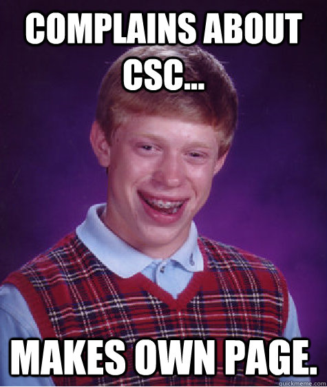 Complains about CSC... Makes own page.   Bad Luck Brian