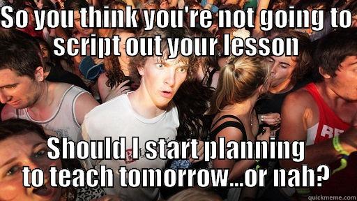 CMA meme - SO YOU THINK YOU'RE NOT GOING TO SCRIPT OUT YOUR LESSON SHOULD I START PLANNING TO TEACH TOMORROW...OR NAH? Sudden Clarity Clarence