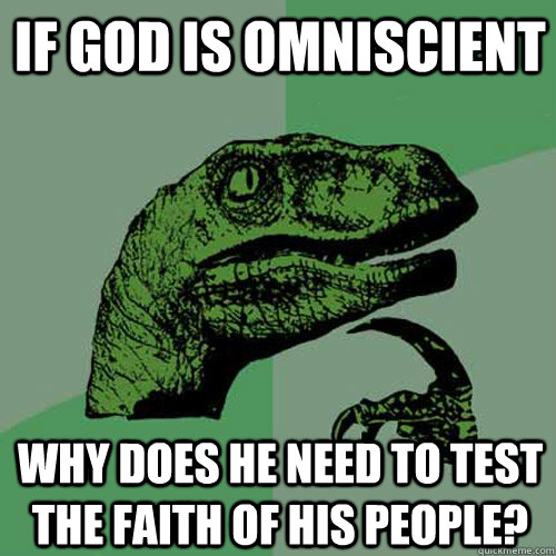 If God is omniscient why does he need to test the faith of his people?  Philosoraptor