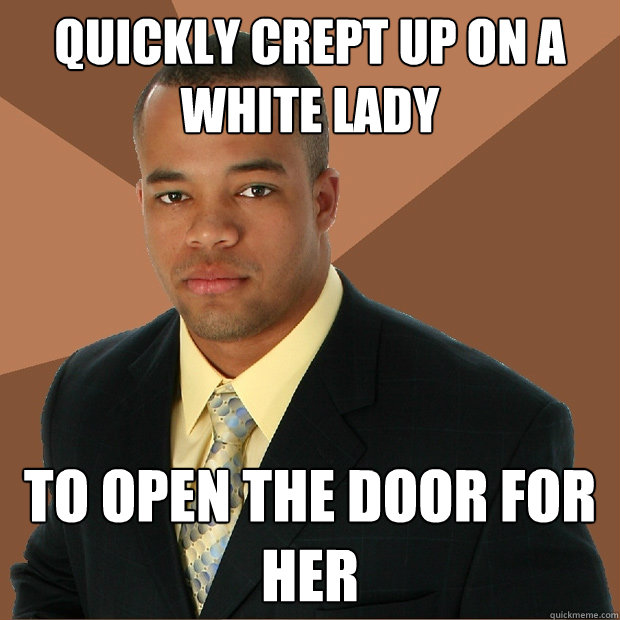 QUICKLY CREPT UP ON A WHITE LADY TO OPEN THE DOOR FOR HER  Successful Black Man