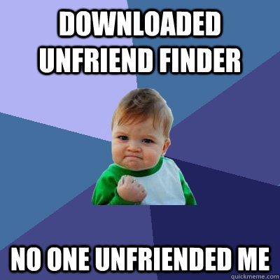 downloaded unfriend finder no one unfriended me - downloaded unfriend finder no one unfriended me  Success Kid