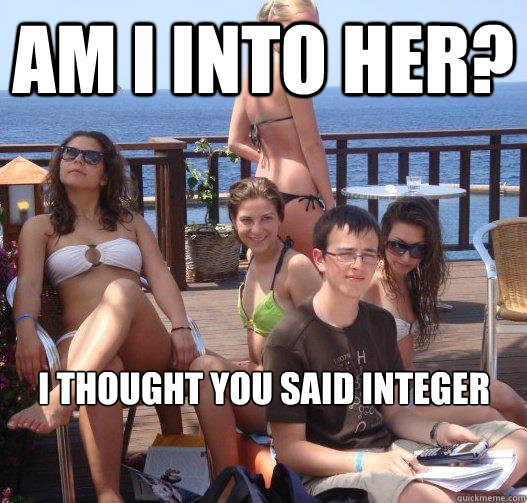 am i into her? i thought you said integer  Priority Peter