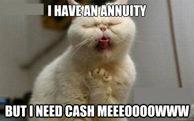 I HAVE an annuity but i need cash meeeoooowww - I HAVE an annuity but i need cash meeeoooowww  Misc