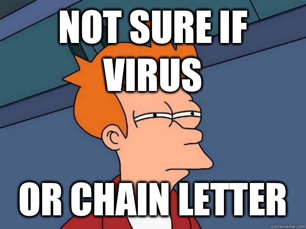 Not sure if virus Or chain letter  Futurama Fry