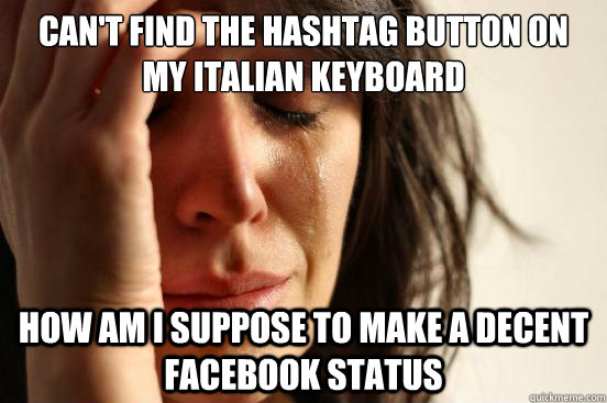 Can't find the hashtag button on my italian keyboard how am i suppose to make a decent facebook status  First World Problems