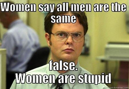 WOMEN SAY ALL MEN ARE THE SAME FALSE. WOMEN ARE STUPID Dwight