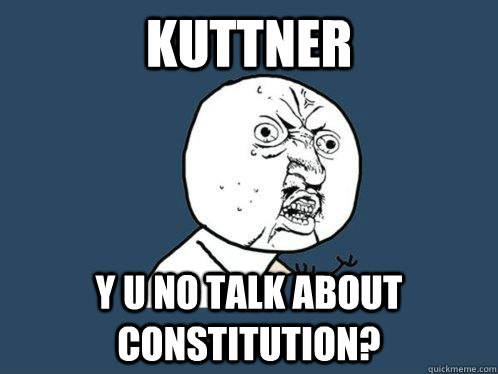 Kuttner y u no talk about constitution?   Y U No