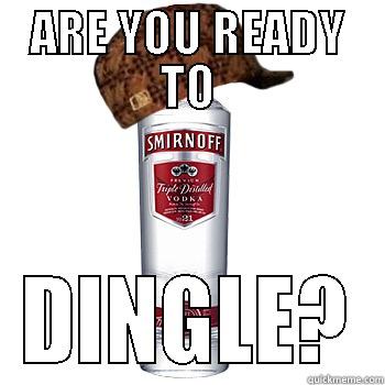 ARE YOU READY TO DINGLE? Scumbag Alcohol