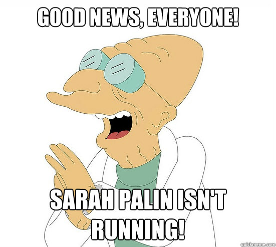 Good News, EVeryone! Sarah Palin isn't running!  Futurama Farnsworth