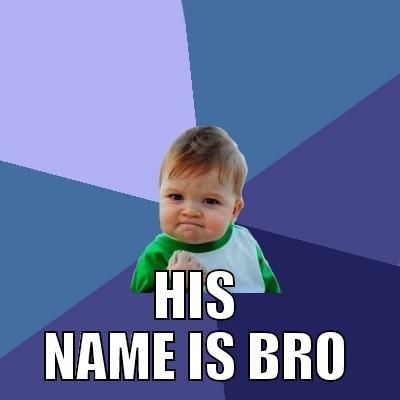  HIS NAME IS BRO Success Kid