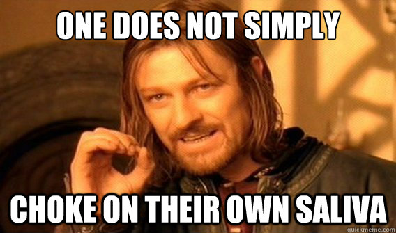 one does not simply choke on their own saliva - one does not simply choke on their own saliva  onedoesnotsimply