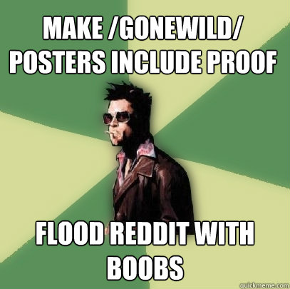 Make /gonewild/ posters include proof Flood reddit with boobs  Helpful Tyler Durden