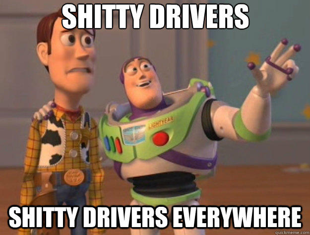 Shitty drivers shitty drivers everywhere  