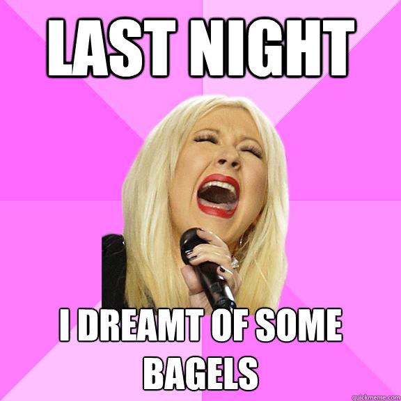 LAST NIGHT I dreamt of some bagels - LAST NIGHT I dreamt of some bagels  Wrong Lyrics Christina