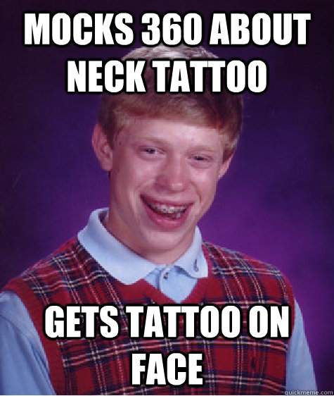 Mocks 360 about neck tattoo gets tattoo on face Caption 3 goes here  Bad Luck Brian