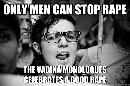 only Men Can Stop Rape the Vagina Monologues
Celebrates a good rape  Hypocrite Feminist