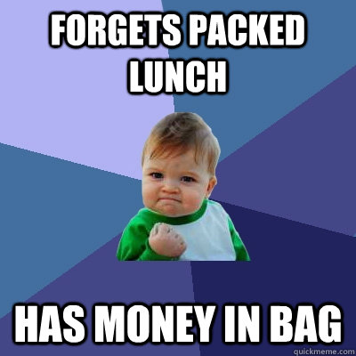 forgets packed lunch has money in bag - forgets packed lunch has money in bag  Success Kid