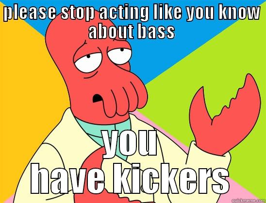 PLEASE STOP ACTING LIKE YOU KNOW ABOUT BASS YOU HAVE KICKERS Futurama Zoidberg 