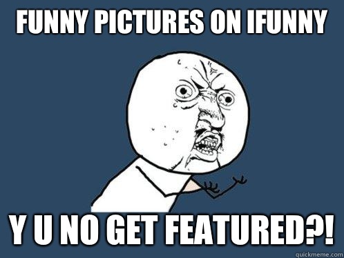 Funny pictures on ifunny  Y u no get featured?!  Y U No