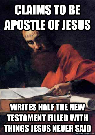 Claims to be apostle of Jesus Writes Half the new testament filled with things Jesus never said  