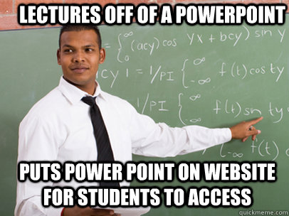 Lectures off of a powerpoint Puts power point on website for students to access  Good Guy Teacher