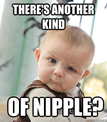 There's another kind  of Nipple?   skeptical baby