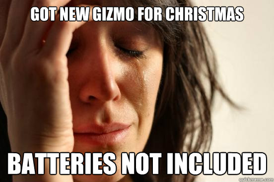 Got new gizmo for christmas batteries not included  First World Problems