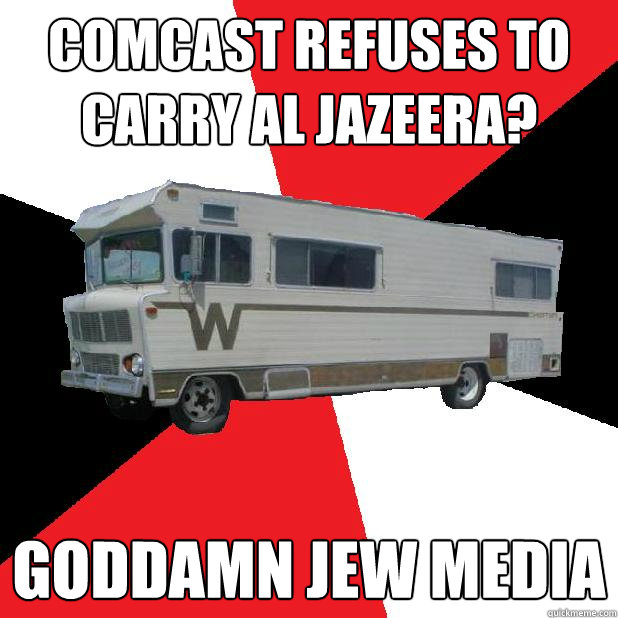 comcast refuses to carry al jazeera? goddamn jew media  