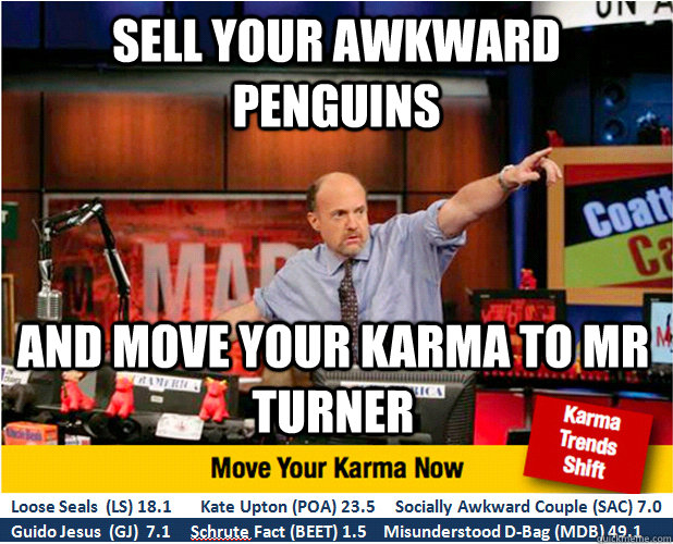 Sell your awkward penguins and move your karma to mr turner  Jim Kramer with updated ticker