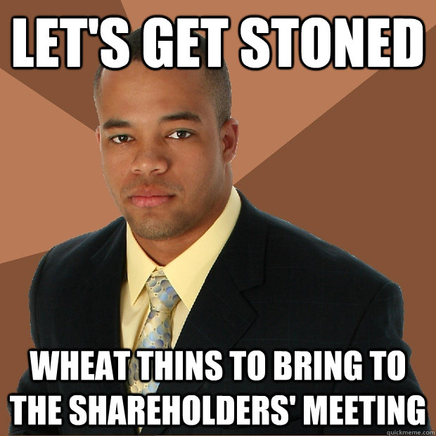 Let's get stoned wheat thins to bring to the shareholders' meeting  Successful Black Man