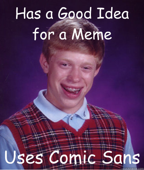 Has a Good Idea for a Meme Uses Comic Sans  Bad Luck Brian