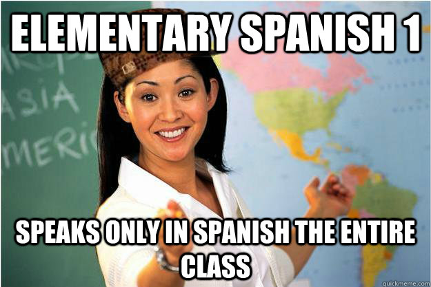 Elementary spanish 1 speaks only in spanish the entire class - Elementary spanish 1 speaks only in spanish the entire class  Scumbag Teacher