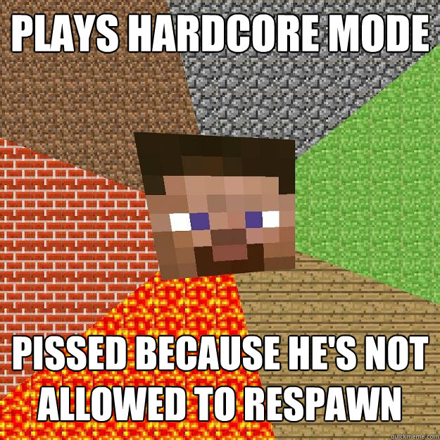 Plays hardcore mode pissed because he's not allowed to respawn  Minecraft