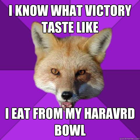 i know what victory taste like i eat from my haravrd bowl - i know what victory taste like i eat from my haravrd bowl  Forensics Fox