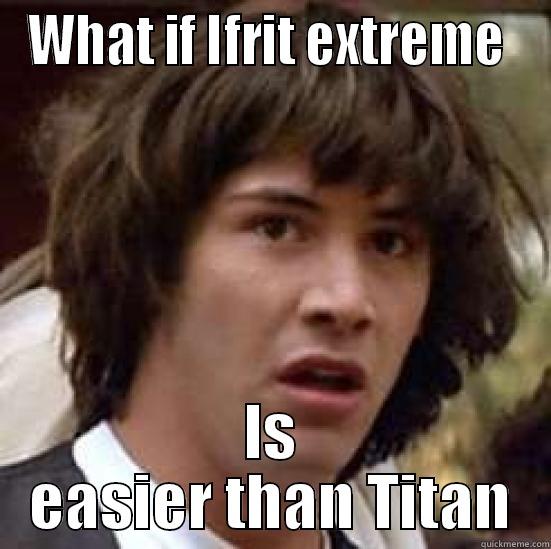 ifrit em - WHAT IF IFRIT EXTREME  IS EASIER THAN TITAN conspiracy keanu