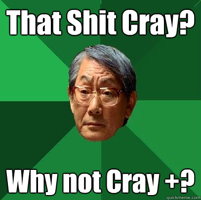 That Shit Cray? Why not Cray +?  High Expectations Asian Father