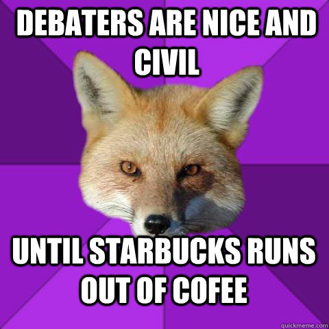 Debaters are nice and civil until starbucks runs out of cofee  Forensics Fox