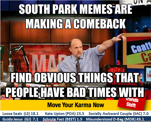 south park memes are making a comeback find obvious things that people have bad times with  Jim Kramer with updated ticker