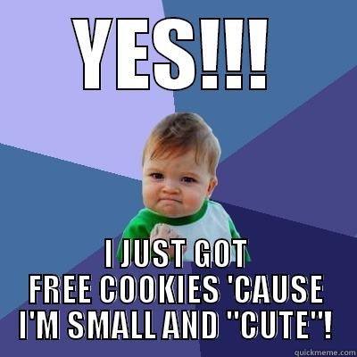 YES!!! I JUST GOT FREE COOKIES 'CAUSE I'M SMALL AND 