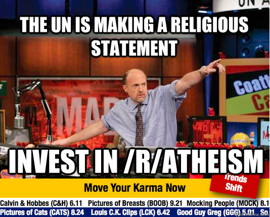 The UN is making a religious statement invest in /r/atheism - The UN is making a religious statement invest in /r/atheism  Mad Karma with Jim Cramer