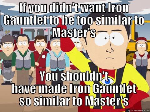 Steamroller 2015 - IF YOU DIDN'T WANT IRON GAUNTLET TO BE TOO SIMILAR TO MASTER'S YOU SHOULDN'T HAVE MADE IRON GAUNTLET SO SIMILAR TO MASTER'S Captain Hindsight