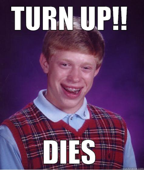 Turnt Up Brian - TURN UP!! DIES Bad Luck Brian