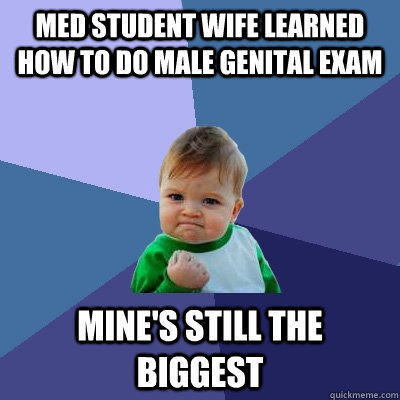 Med student wife learned how to do male genital exam Mine's still the biggest  Success Kid