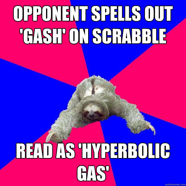 Opponent spells out 'gash' on Scrabble Read as 'hyperbolic gas'   Math Major Sloth