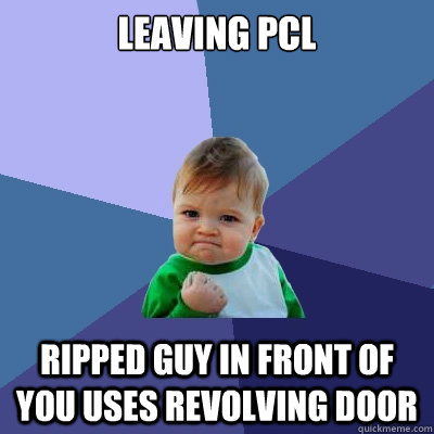 Leaving PCL Ripped guy in front of you uses revolving door   Success Kid