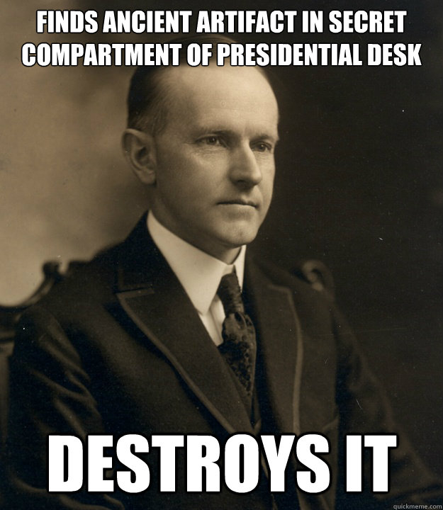 FINDS ANCIENT ARTIFACT IN SECRET COMPARTMENT OF PRESIDENTIAL DESK DESTROYS IT  Classic Coolidge